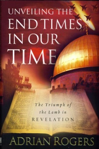 Dr. Adrian Rogers - Unveiling The End Times In Our Time